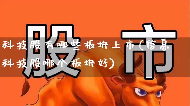 科技股有哪些板块上市(信息科技股哪个板块好)_https://www.gfdzclz.com_科创板_第1张