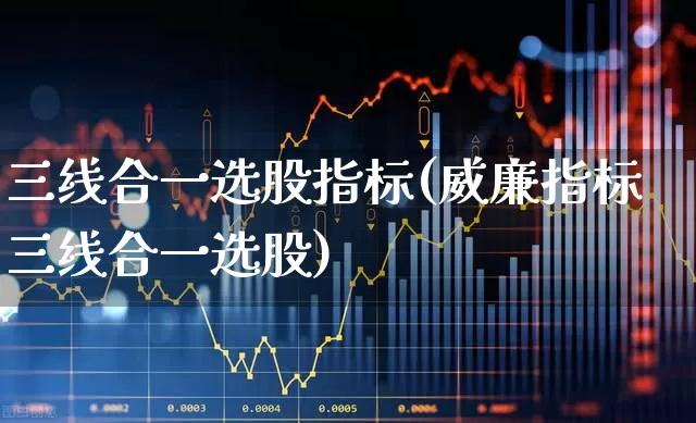 三线合一选股指标(威廉指标三线合一选股)_https://www.gfdzclz.com_科创板_第1张