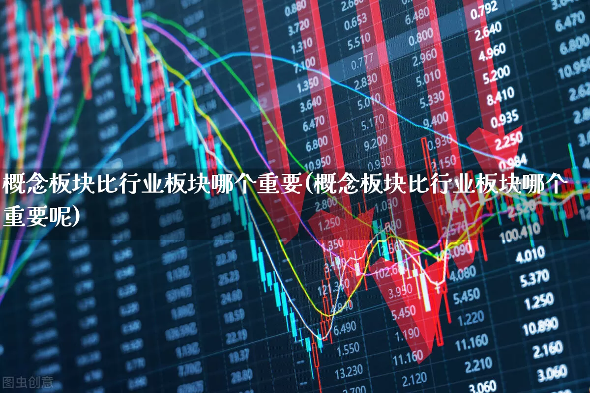 概念板块比行业板块哪个重要(概念板块比行业板块哪个重要呢)_https://www.gfdzclz.com_深交所_第1张