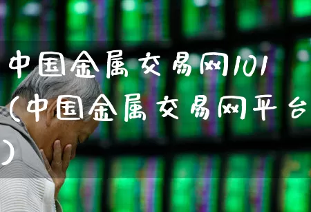 中国金属交易网101(中国金属交易网平台)_https://www.gfdzclz.com_科创板_第1张