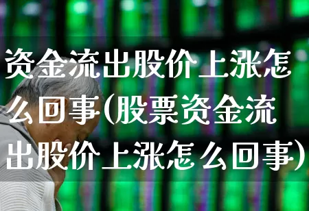 资金流出股价上涨怎么回事(股票资金流出股价上涨怎么回事)_https://www.gfdzclz.com_创业板_第1张