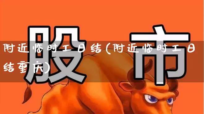 附近临时工日结(附近临时工日结重庆)_https://www.gfdzclz.com_上交所_第1张
