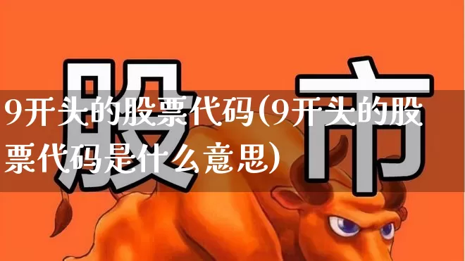 9开头的股票代码(9开头的股票代码是什么意思)_https://www.gfdzclz.com_科创板_第1张