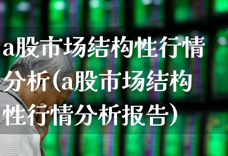 a股市场结构性行情分析(a股市场结构性行情分析报告)_https://www.gfdzclz.com_科创板_第1张