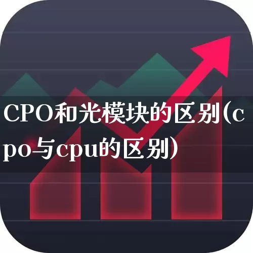 CPO和光模块的区别(cpo与cpu的区别)_https://www.gfdzclz.com_创业板_第1张