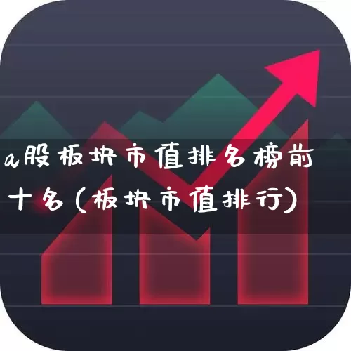 a股板块市值排名榜前十名(板块市值排行)_https://www.gfdzclz.com_上交所_第1张
