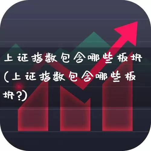 上证指数包含哪些板块(上证指数包含哪些板块?)_https://www.gfdzclz.com_上交所_第1张
