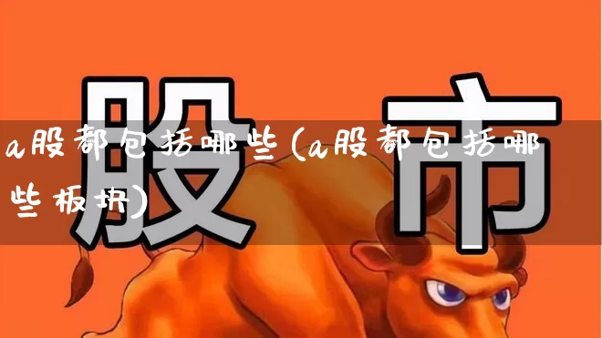 a股都包括哪些(a股都包括哪些板块)_https://www.gfdzclz.com_科创板_第1张