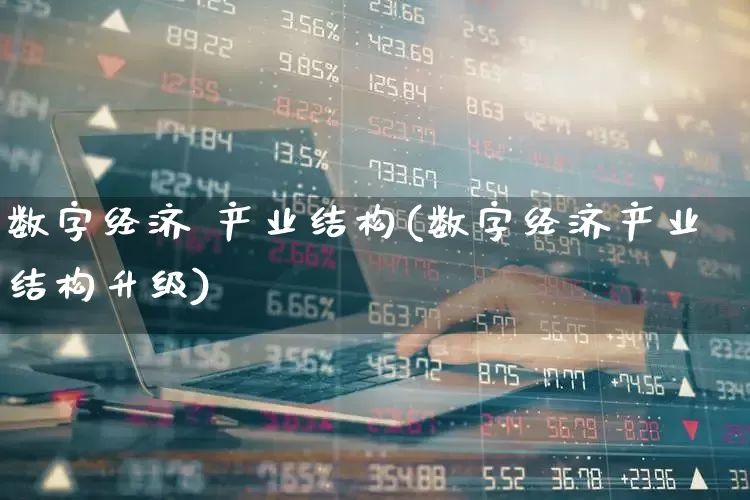 数字经济 产业结构(数字经济产业结构升级)_https://www.gfdzclz.com_深交所_第1张