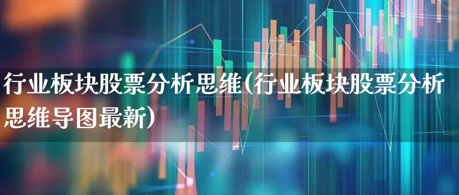 行业板块股票分析思维(行业板块股票分析思维导图最新)_https://www.gfdzclz.com_科创板_第1张