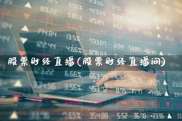 股票财经直播(股票财经直播间)_https://www.gfdzclz.com_北交所_第1张