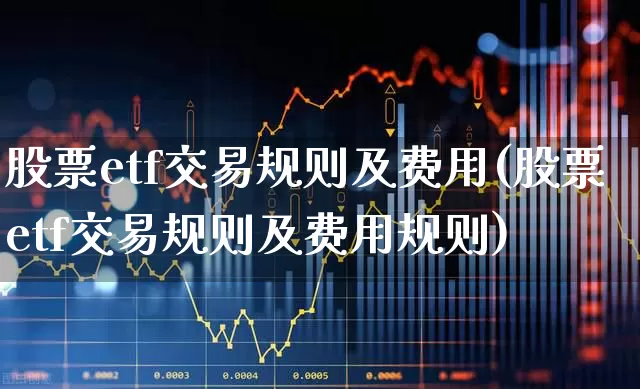 股票etf交易规则及费用(股票etf交易规则及费用规则)_https://www.gfdzclz.com_科创板_第1张