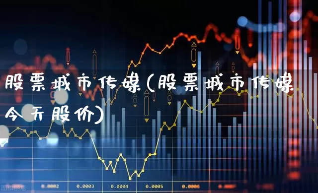 股票城市传媒(股票城市传媒今天股价)_https://www.gfdzclz.com_上交所_第1张