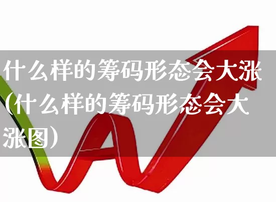 什么样的筹码形态会大涨(什么样的筹码形态会大涨图)_https://www.gfdzclz.com_科创板_第1张