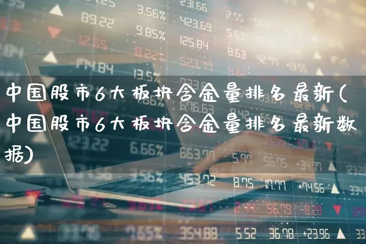 中国股市6大板块含金量排名最新(中国股市6大板块含金量排名最新数据)_https://www.gfdzclz.com_科创板_第1张