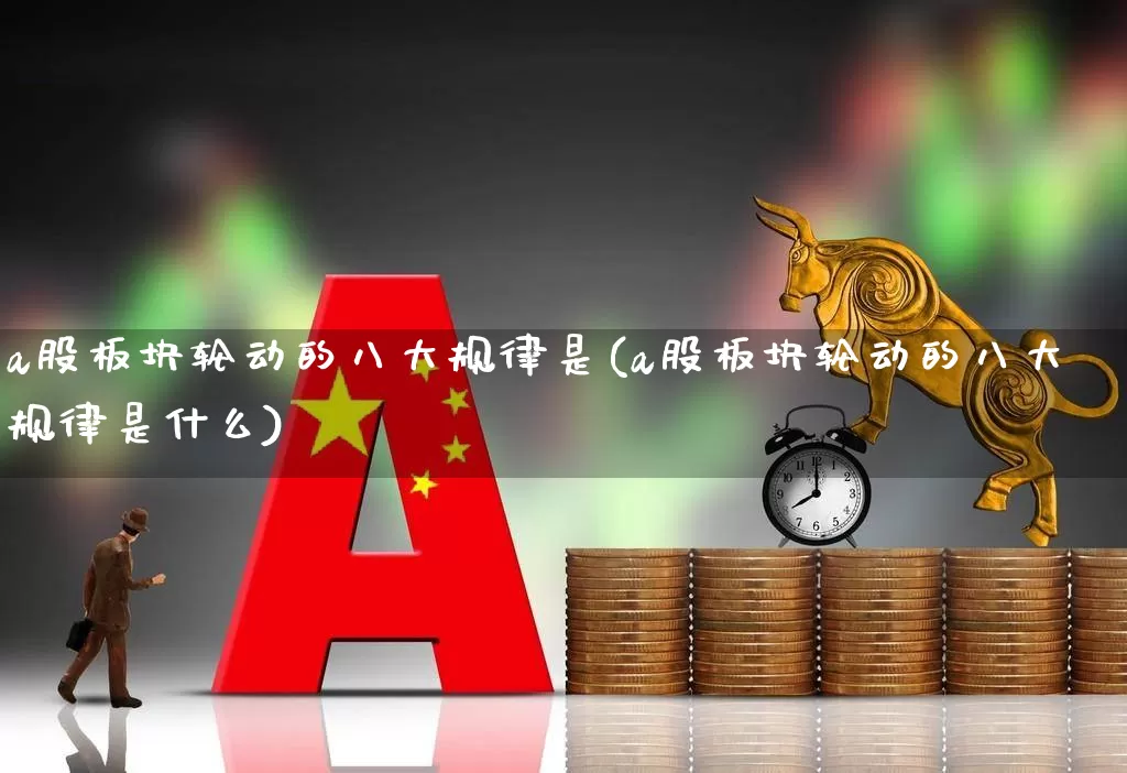 a股板块轮动的八大规律是(a股板块轮动的八大规律是什么)_https://www.gfdzclz.com_上交所_第1张