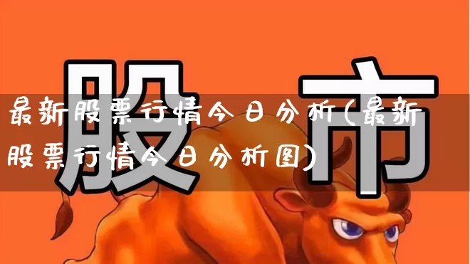 最新股票行情今日分析(最新股票行情今日分析图)_https://www.gfdzclz.com_上交所_第1张
