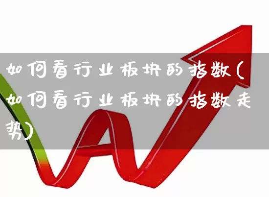 如何看行业板块的指数(如何看行业板块的指数走势)_https://www.gfdzclz.com_科创板_第1张