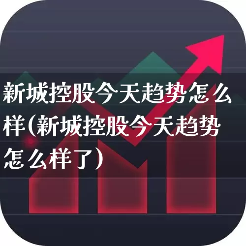 新城控股今天趋势怎么样(新城控股今天趋势怎么样了)_https://www.gfdzclz.com_科创板_第1张