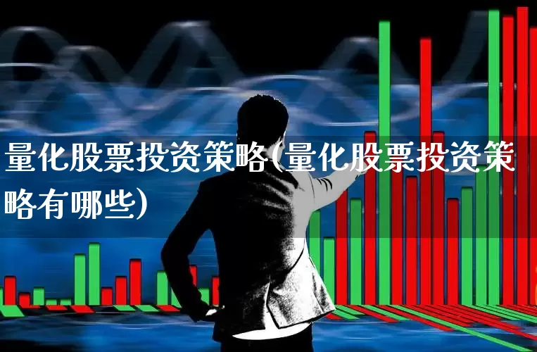 量化股票投资策略(量化股票投资策略有哪些)_https://www.gfdzclz.com_深交所_第1张
