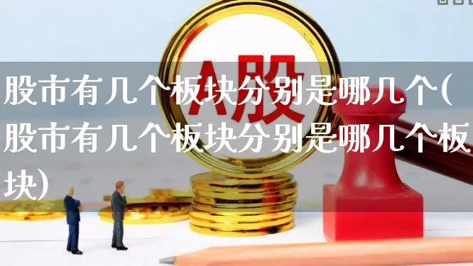 股市有几个板块分别是哪几个(股市有几个板块分别是哪几个板块)_https://www.gfdzclz.com_北交所_第1张