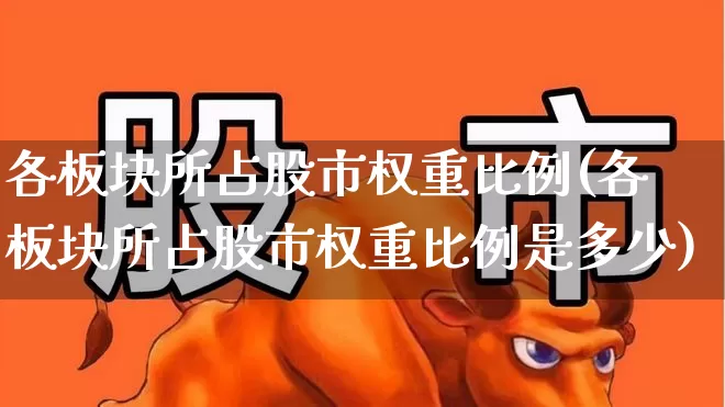 各板块所占股市权重比例(各板块所占股市权重比例是多少)_https://www.gfdzclz.com_北交所_第1张