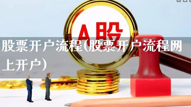 股票开户流程(股票开户流程网上开户)_https://www.gfdzclz.com_科创板_第1张