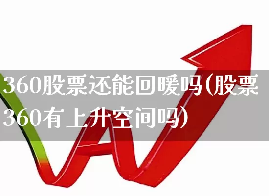 360股票还能回暖吗(股票360有上升空间吗)_https://www.gfdzclz.com_科创板_第1张