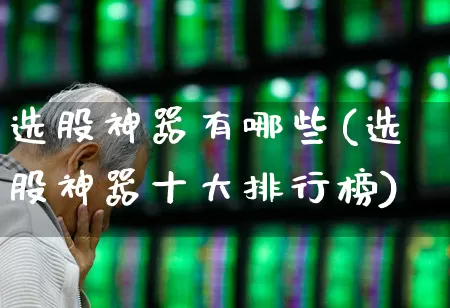 选股神器有哪些(选股神器十大排行榜)_https://www.gfdzclz.com_深交所_第1张