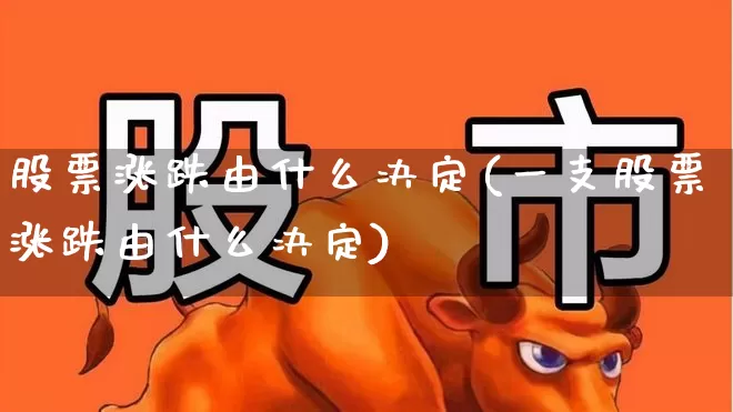 股票涨跌由什么决定(一支股票涨跌由什么决定)_https://www.gfdzclz.com_上交所_第1张