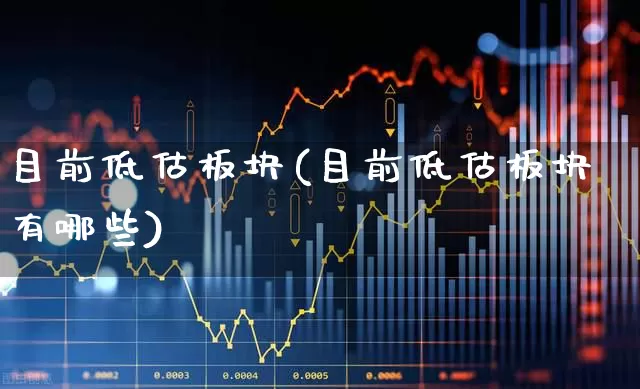 目前低估板块(目前低估板块有哪些)_https://www.gfdzclz.com_上交所_第1张