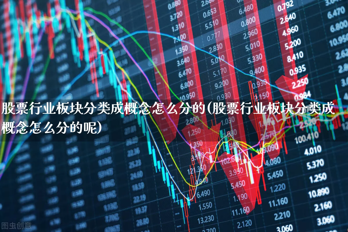 股票行业板块分类成概念怎么分的(股票行业板块分类成概念怎么分的呢)_https://www.gfdzclz.com_科创板_第1张