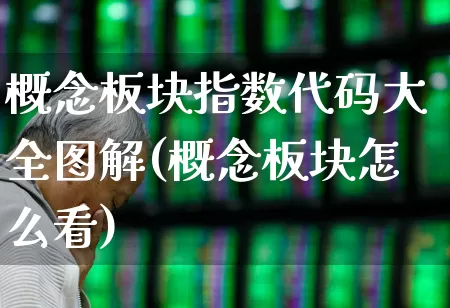 概念板块指数代码大全图解(概念板块怎么看)_https://www.gfdzclz.com_深交所_第1张