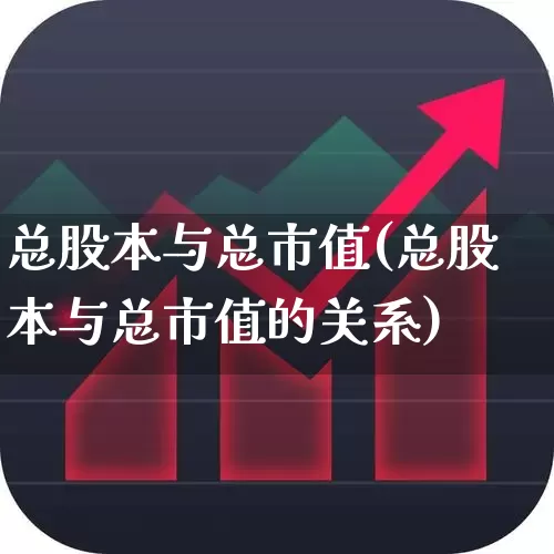 总股本与总市值(总股本与总市值的关系)_https://www.gfdzclz.com_深交所_第1张