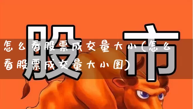 怎么看股票成交量大小(怎么看股票成交量大小图)_https://www.gfdzclz.com_北交所_第1张