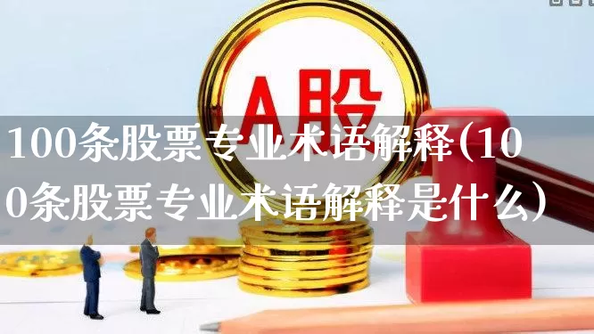 100条股票专业术语解释(100条股票专业术语解释是什么)_https://www.gfdzclz.com_科创板_第1张