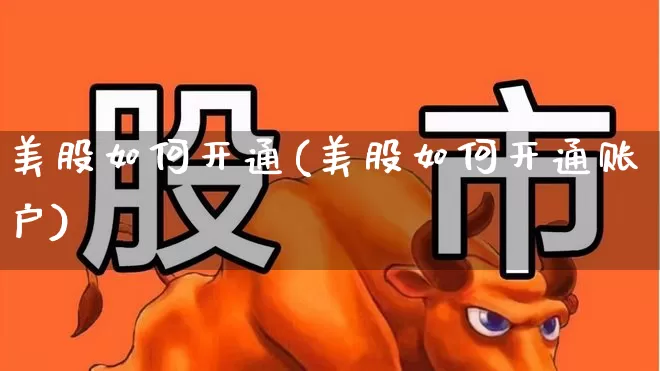 美股如何开通(美股如何开通账户)_https://www.gfdzclz.com_科创板_第1张