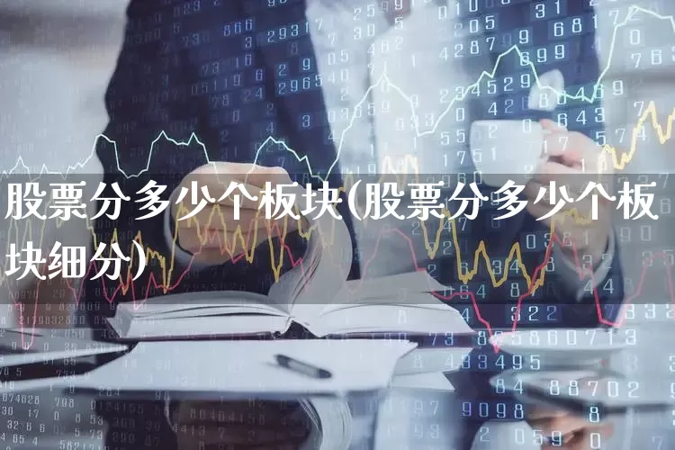 股票分多少个板块(股票分多少个板块细分)_https://www.gfdzclz.com_上交所_第1张