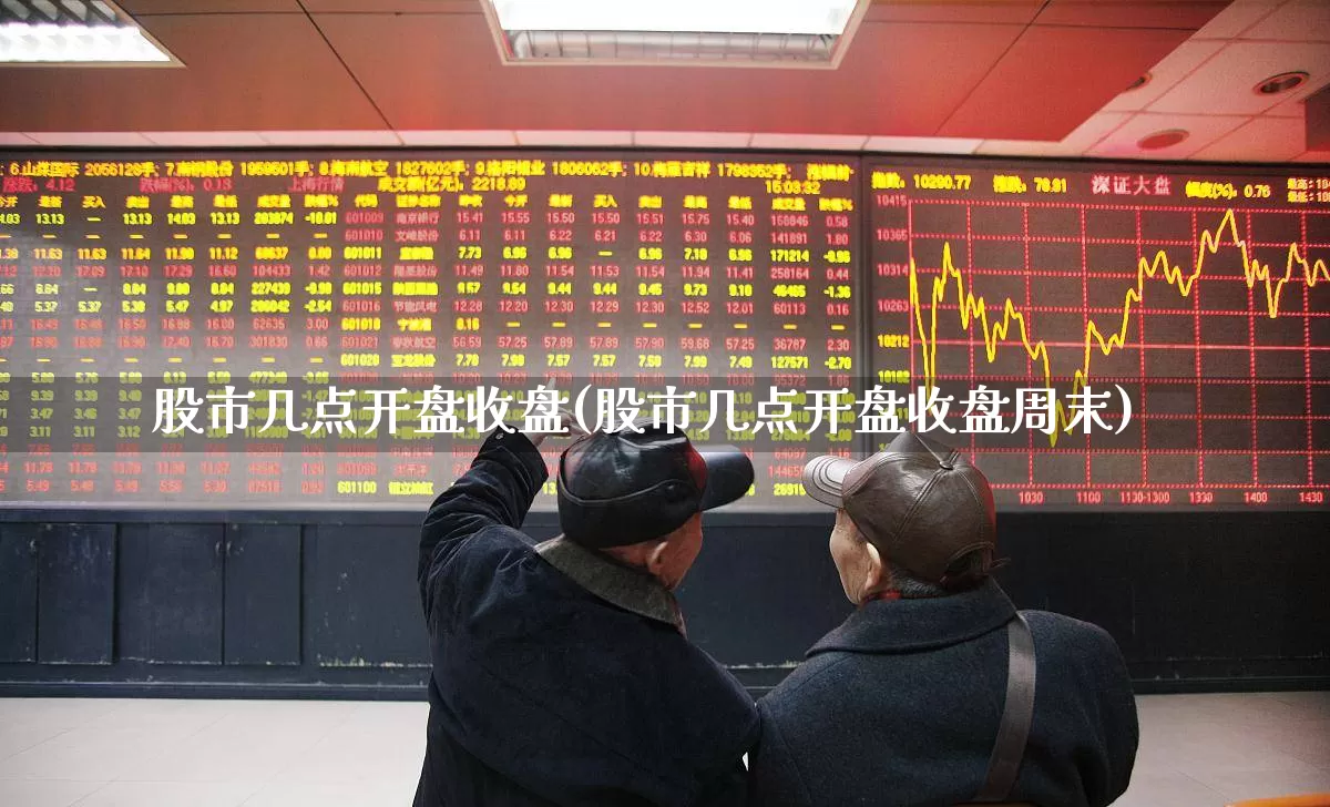 股市几点开盘收盘(股市几点开盘收盘周末)_https://www.gfdzclz.com_深交所_第1张