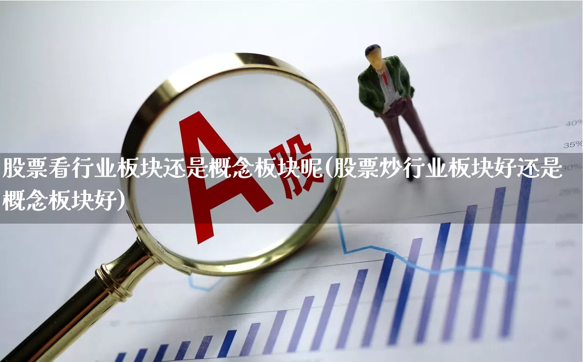 股票看行业板块还是概念板块呢(股票炒行业板块好还是概念板块好)_https://www.gfdzclz.com_上交所_第1张