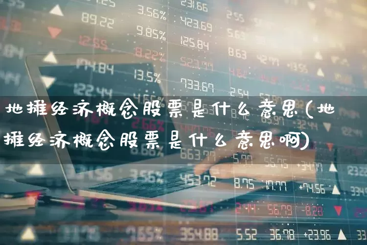 地摊经济概念股票是什么意思(地摊经济概念股票是什么意思啊)_https://www.gfdzclz.com_科创板_第1张