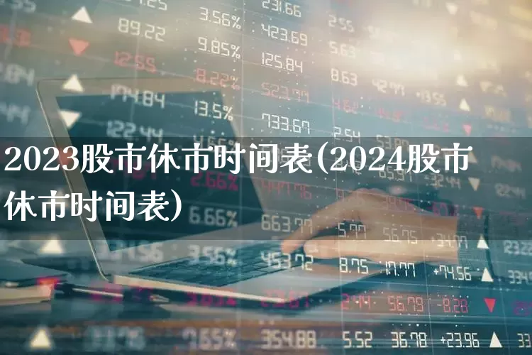 2023股市休市时间表(2024股市休市时间表)_https://www.gfdzclz.com_上交所_第1张