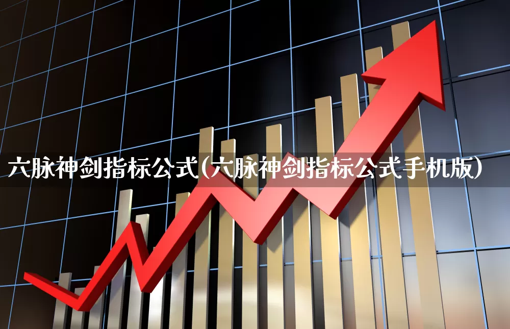 六脉神剑指标公式(六脉神剑指标公式手机版)_https://www.gfdzclz.com_上交所_第1张