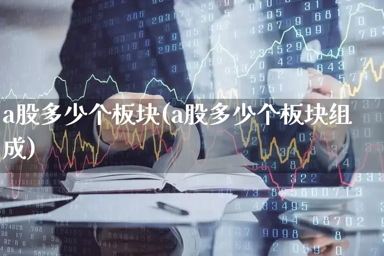 a股多少个板块(a股多少个板块组成)_https://www.gfdzclz.com_深交所_第1张