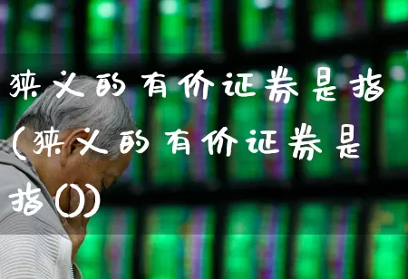 狭义的有价证券是指(狭义的有价证券是指())_https://www.gfdzclz.com_深交所_第1张