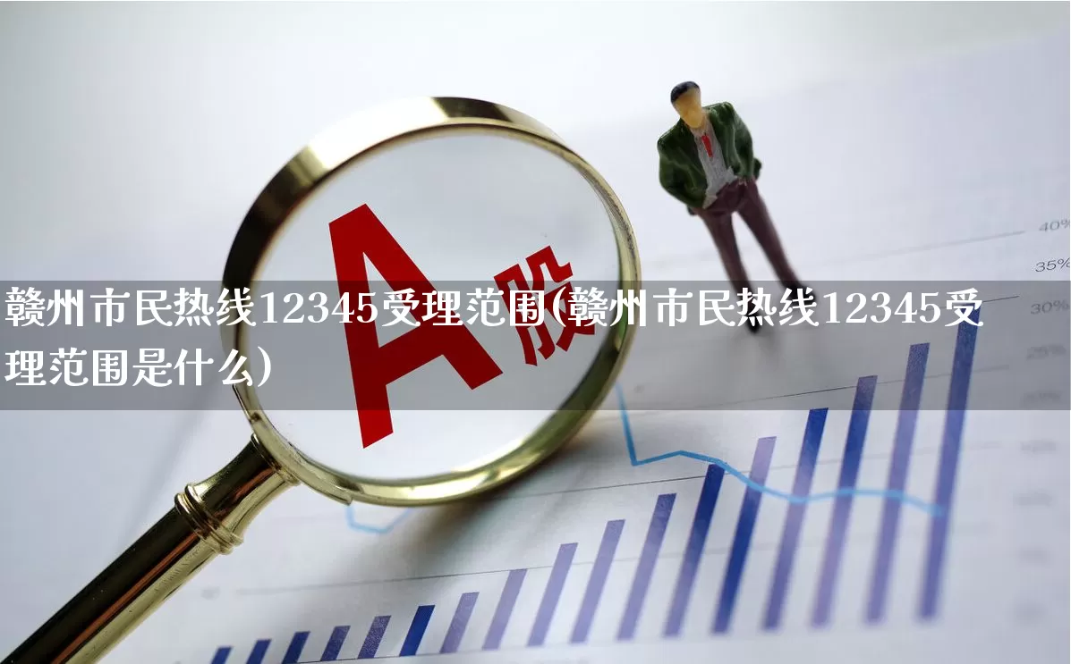 赣州市民热线12345受理范围(赣州市民热线12345受理范围是什么)_https://www.gfdzclz.com_上交所_第1张