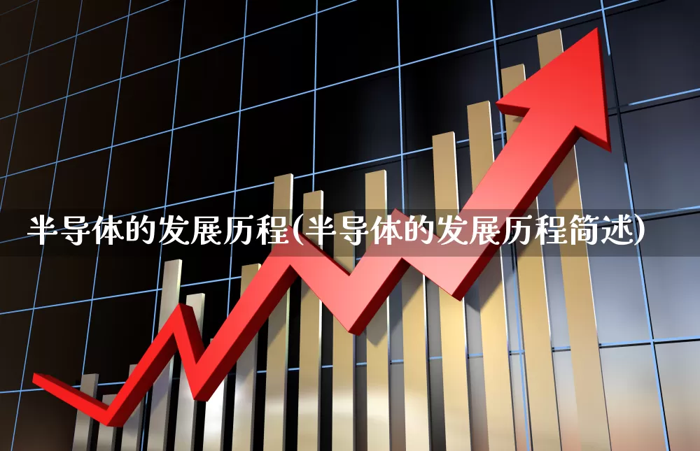 半导体的发展历程(半导体的发展历程简述)_https://www.gfdzclz.com_科创板_第1张