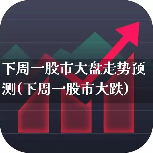 下周一股市大盘走势预测(下周一股市大跌)_https://www.gfdzclz.com_北交所_第1张