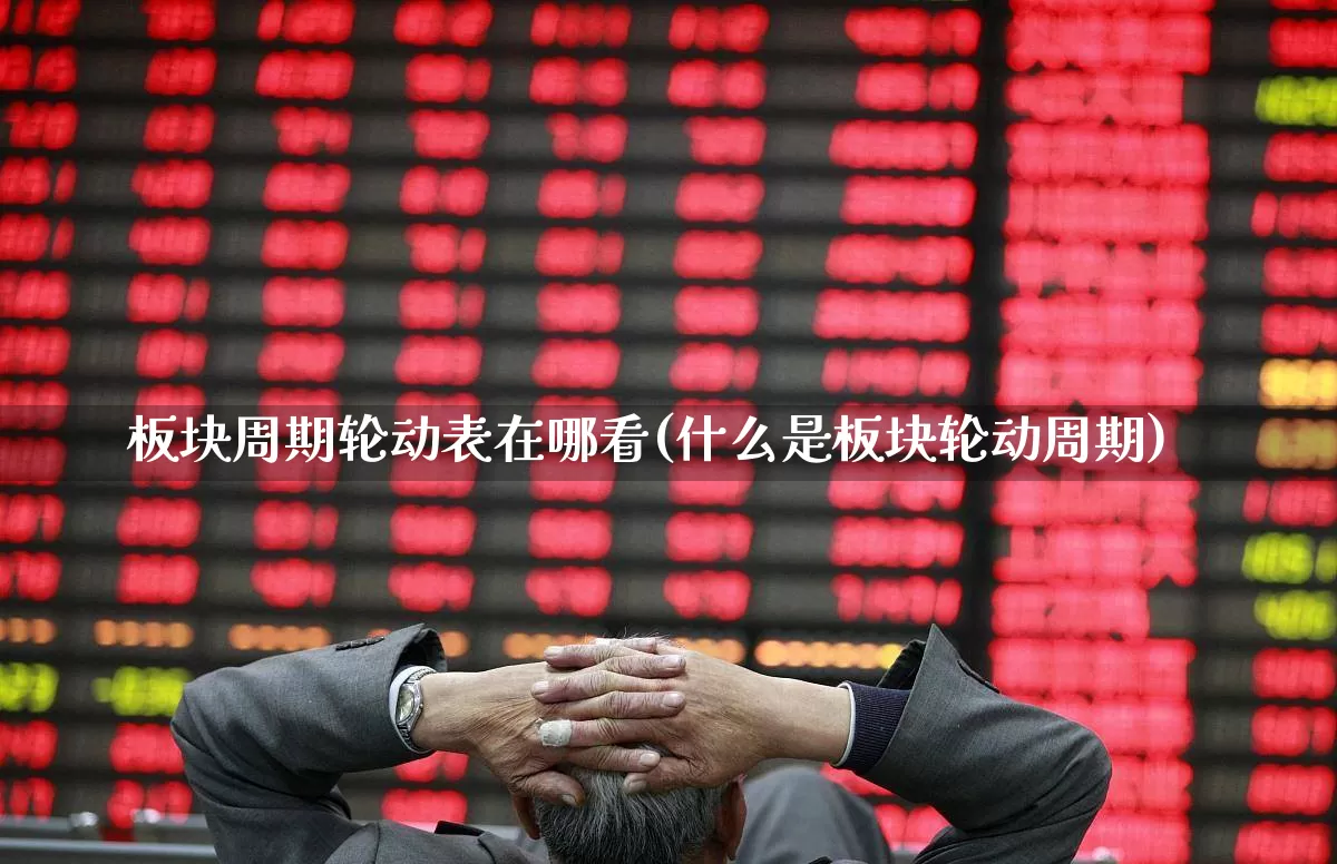 板块周期轮动表在哪看(什么是板块轮动周期)_https://www.gfdzclz.com_深交所_第1张