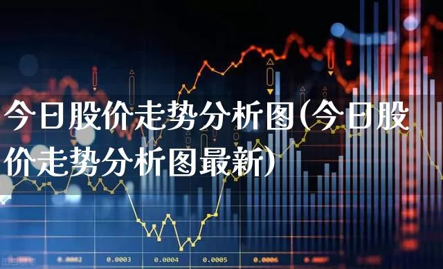 今日股价走势分析图(今日股价走势分析图最新)_https://www.gfdzclz.com_北交所_第1张